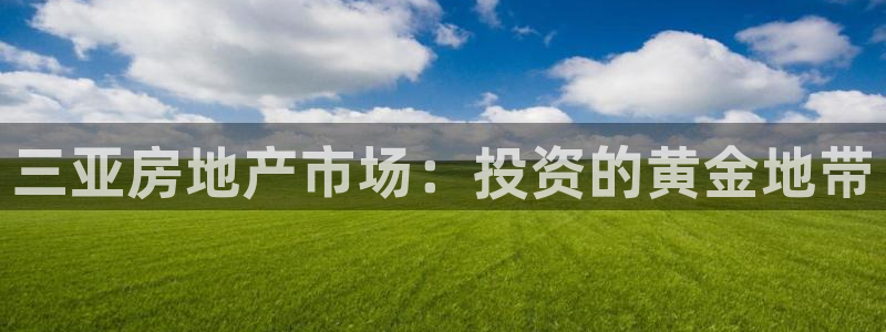 和记娱等级h88285官网：三亚房地产市场：投资的黄金地带