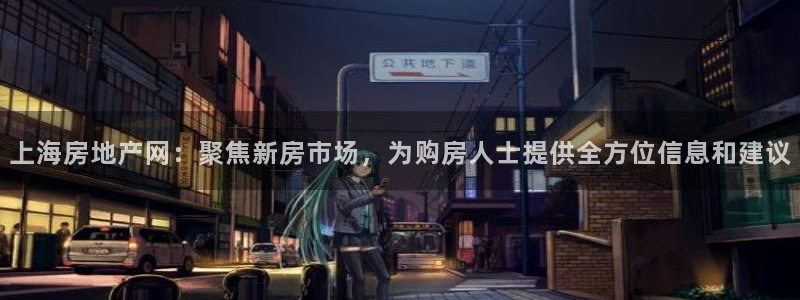澳门和记客服官网：上海房地产网：聚焦新房市场，为购房人士提供