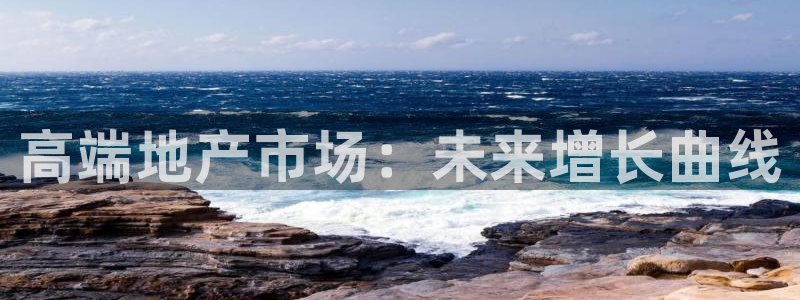 和记app官网登录：高端地产市场：未来增长曲线