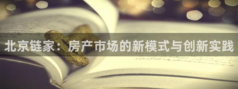 和记万佳官网：北京链家：房产市场的新模式与创新实践
