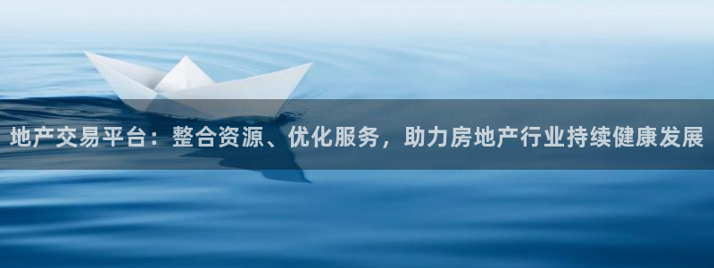 和记澳门官网：地产交易平台：整合资源、优化服务，助力房地产行
