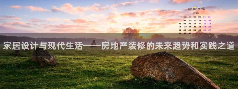 和记黄埔 官网：家居设计与现代生活——房地产装修的未来趋势和