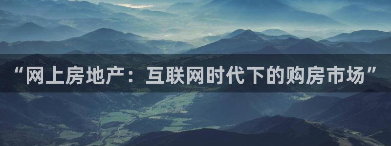 和记黄埔上海官网：“网上房地产：互联网时代下的购房市场”