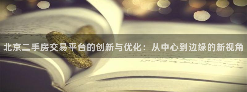和记娱乐 怡情搏娱官网：北京二手房交易平台的创新与优化：从中
