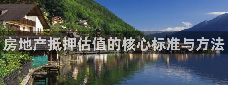 和记官网首页：房地产抵押估值的核心标准与方法