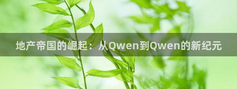 重庆和记黄埔官网：地产帝国的崛起：从Qwen到Qwen的新纪