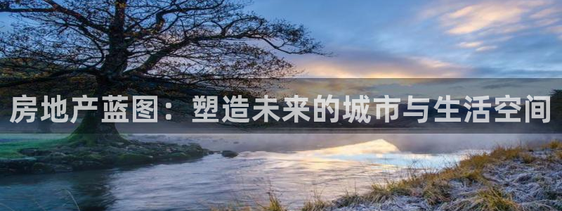 和记app官网登录：房地产蓝图：塑造未来的城市与生活空间