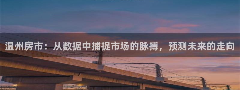 和记娱乐怡情博娱官网：温州房市：从数据中捕捉市场的脉搏，预测